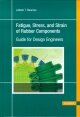 Fatigue, Stress, and Strain of Rubber Components Guide for Design Engineers